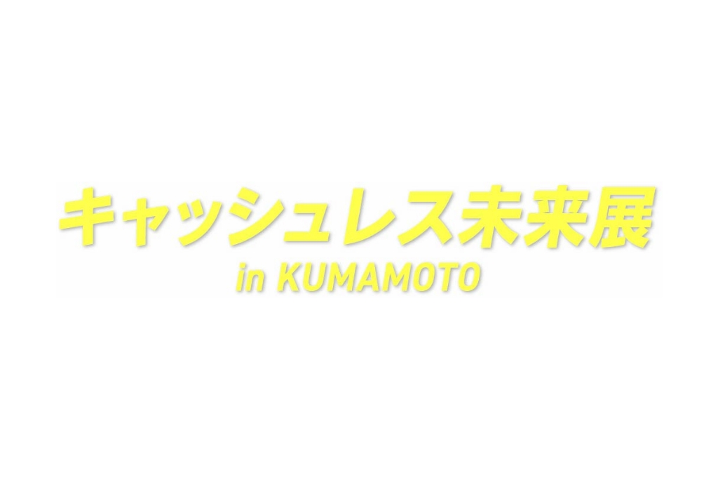 「キャッシュレス未来展 in KUMAMOTO」ご来場ありがとうございました